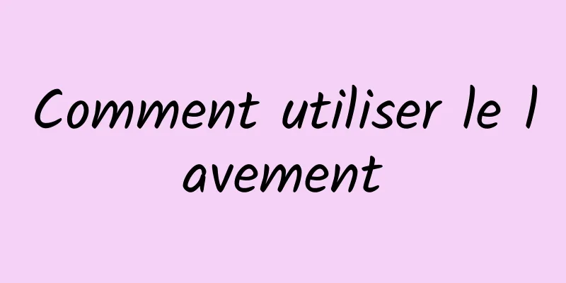 Comment utiliser le lavement