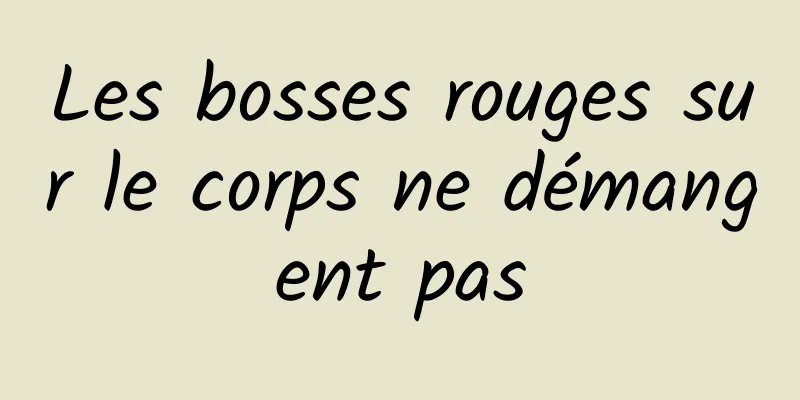 Les bosses rouges sur le corps ne démangent pas