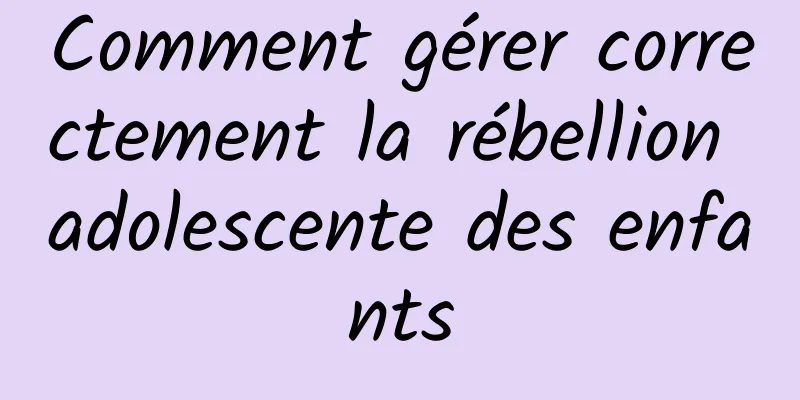 Comment gérer correctement la rébellion adolescente des enfants