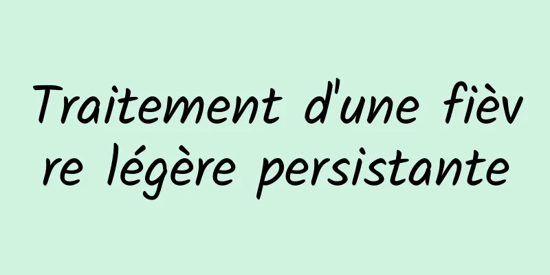 Traitement d'une fièvre légère persistante