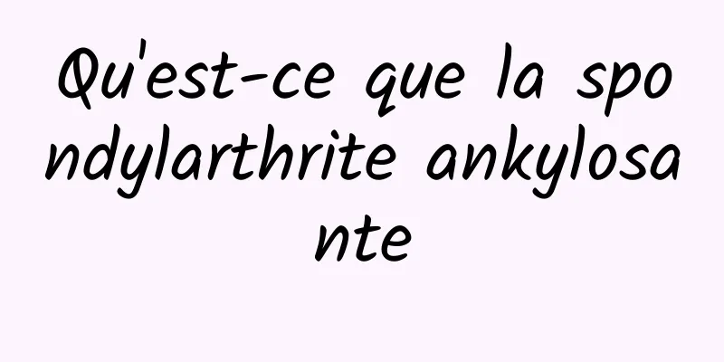 Qu'est-ce que la spondylarthrite ankylosante