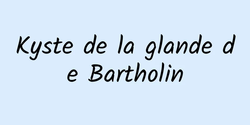 Kyste de la glande de Bartholin