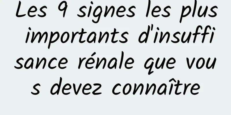 Les 9 signes les plus importants d'insuffisance rénale que vous devez connaître