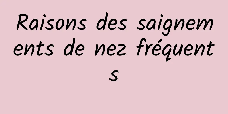 Raisons des saignements de nez fréquents