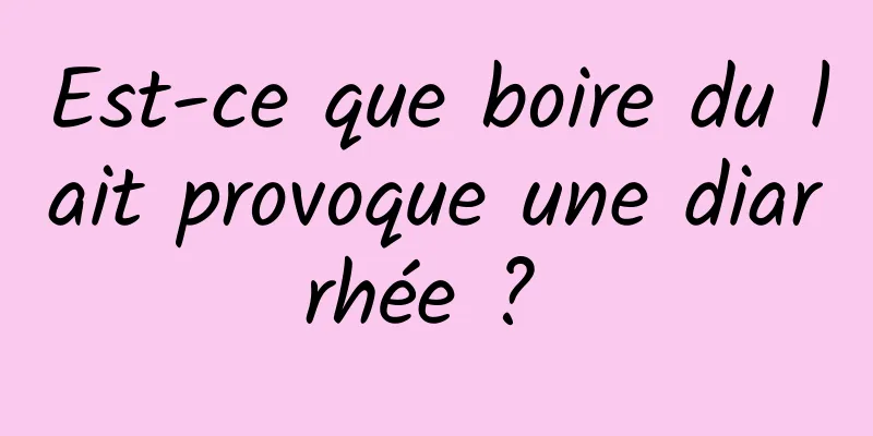 Est-ce que boire du lait provoque une diarrhée ? 