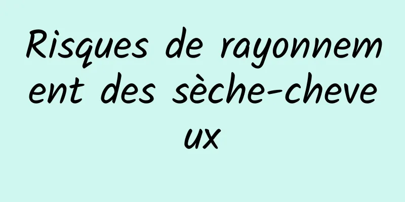 Risques de rayonnement des sèche-cheveux