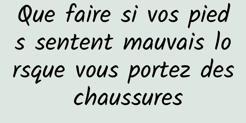 Que faire si vos pieds sentent mauvais lorsque vous portez des chaussures