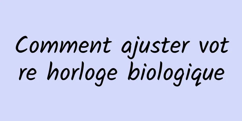 Comment ajuster votre horloge biologique