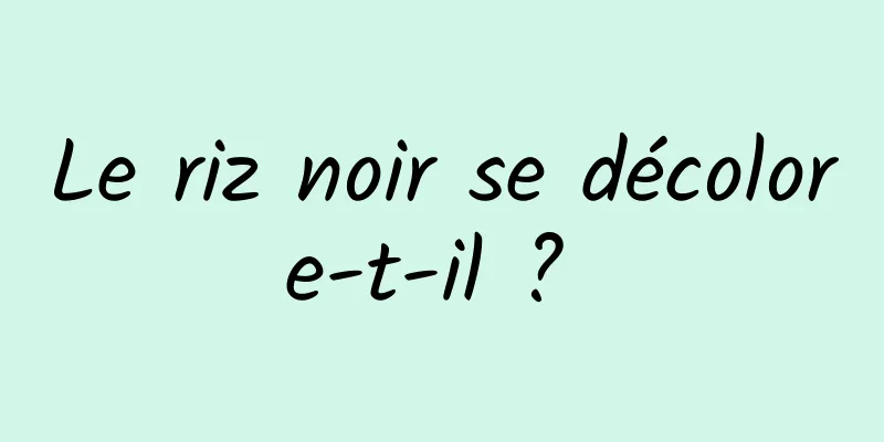 Le riz noir se décolore-t-il ? 