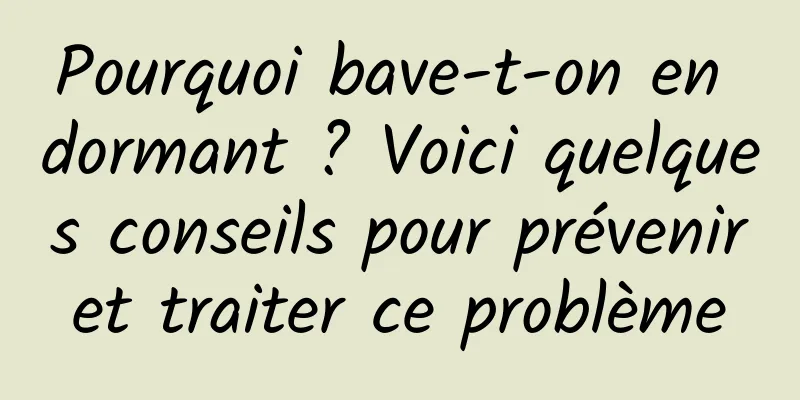 Pourquoi bave-t-on en dormant ? Voici quelques conseils pour prévenir et traiter ce problème 