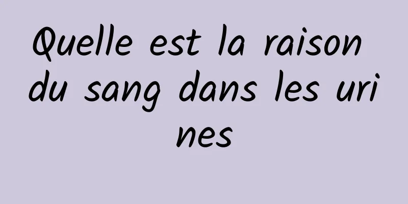 Quelle est la raison du sang dans les urines