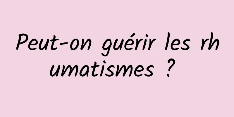 Peut-on guérir les rhumatismes ? 