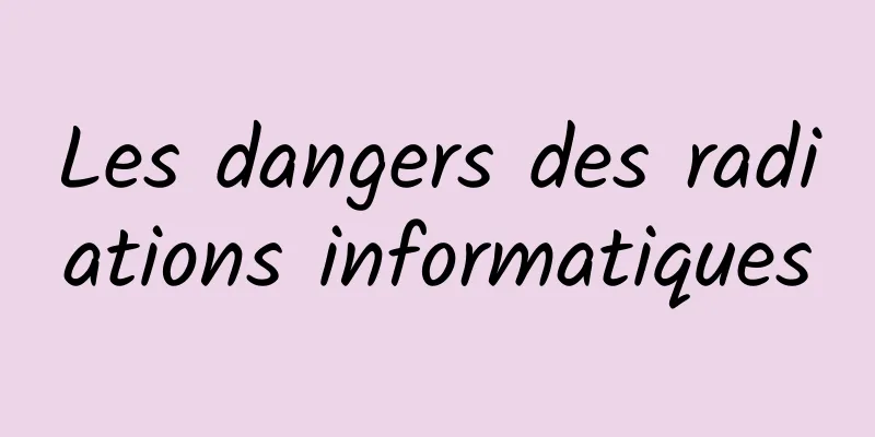 Les dangers des radiations informatiques