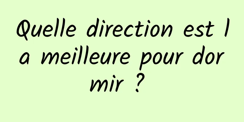 Quelle direction est la meilleure pour dormir ? 