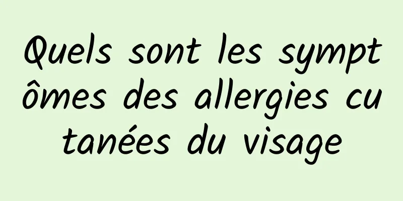 Quels sont les symptômes des allergies cutanées du visage