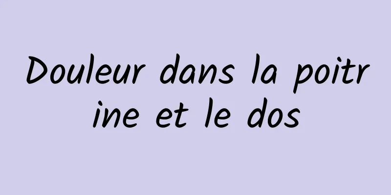 Douleur dans la poitrine et le dos