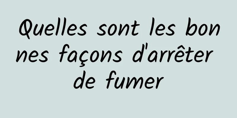 Quelles sont les bonnes façons d'arrêter de fumer