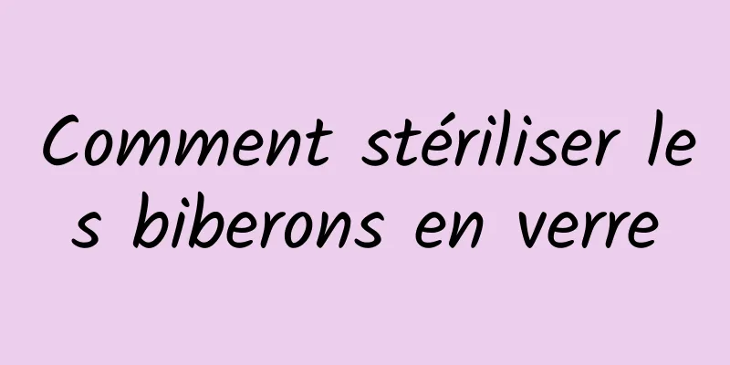 Comment stériliser les biberons en verre