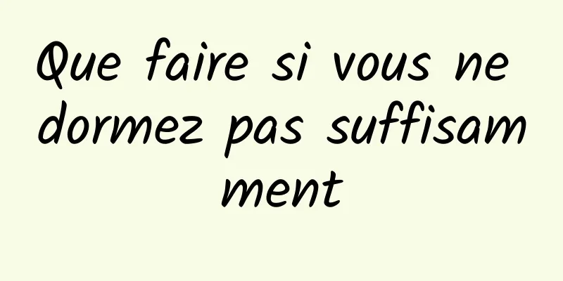 Que faire si vous ne dormez pas suffisamment