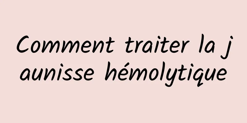 Comment traiter la jaunisse hémolytique