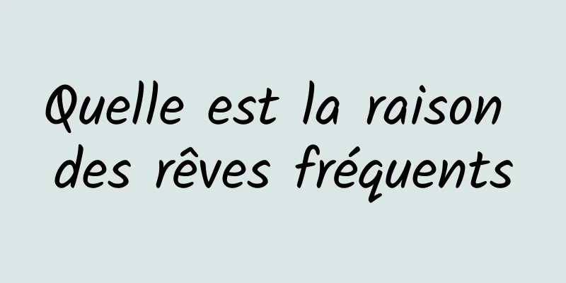 Quelle est la raison des rêves fréquents