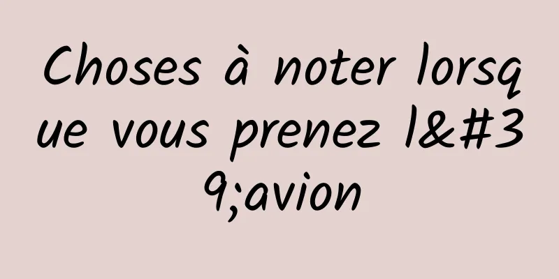 Choses à noter lorsque vous prenez l'avion