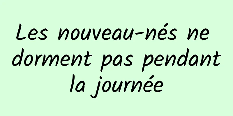 Les nouveau-nés ne dorment pas pendant la journée 