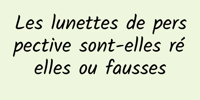 Les lunettes de perspective sont-elles réelles ou fausses