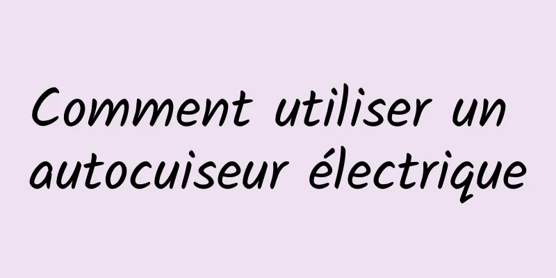 Comment utiliser un autocuiseur électrique