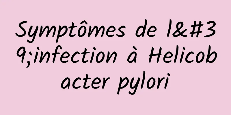 Symptômes de l'infection à Helicobacter pylori