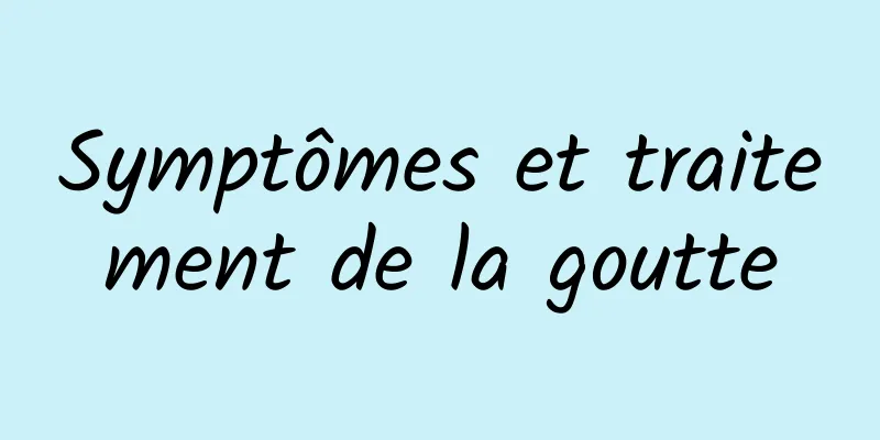 Symptômes et traitement de la goutte