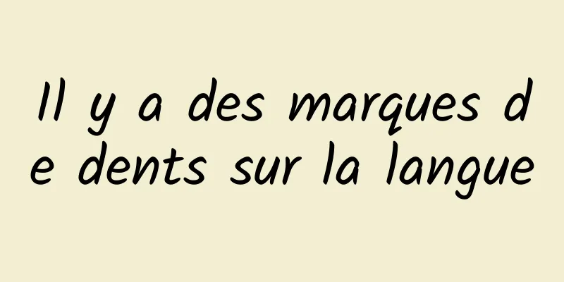 Il y a des marques de dents sur la langue