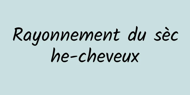 Rayonnement du sèche-cheveux