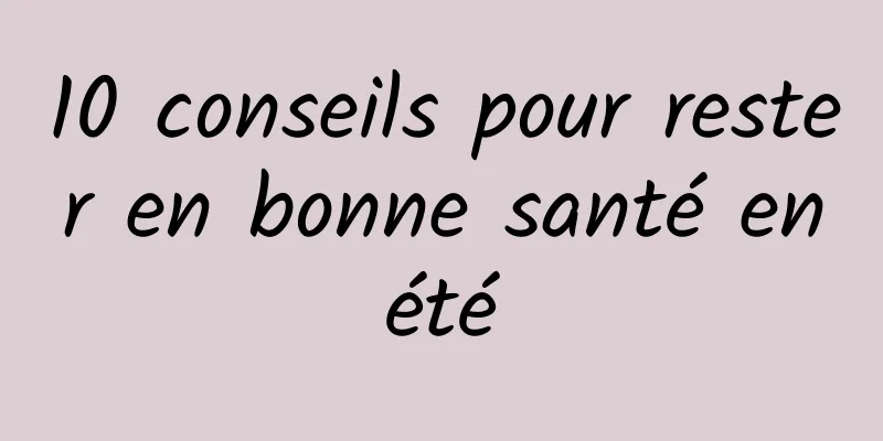 10 conseils pour rester en bonne santé en été 