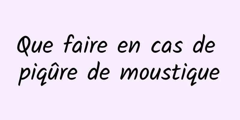 Que faire en cas de piqûre de moustique