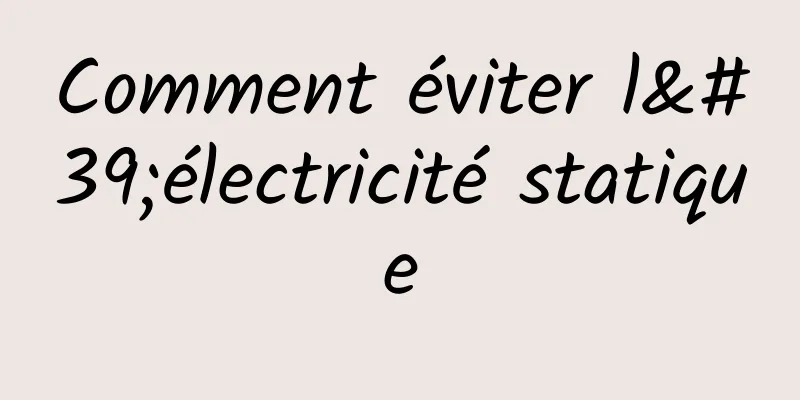 Comment éviter l'électricité statique