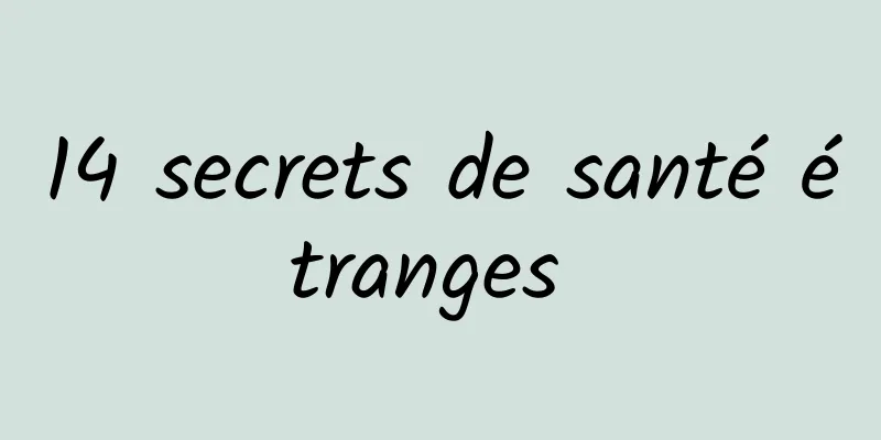 14 secrets de santé étranges 