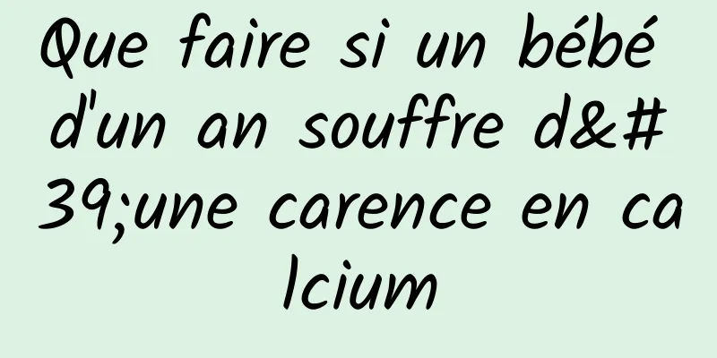 Que faire si un bébé d'un an souffre d'une carence en calcium