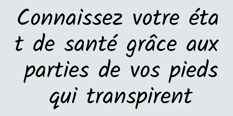 Connaissez votre état de santé grâce aux parties de vos pieds qui transpirent