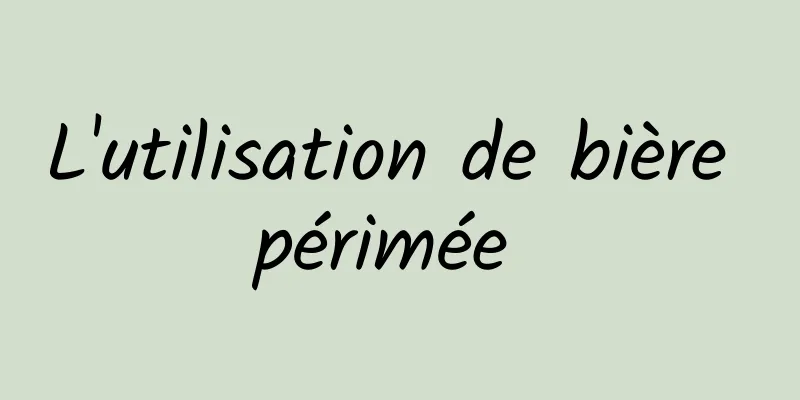 L'utilisation de bière périmée 