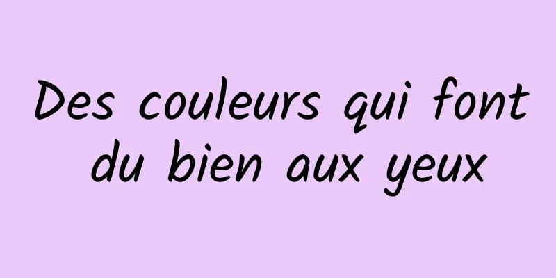 Des couleurs qui font du bien aux yeux