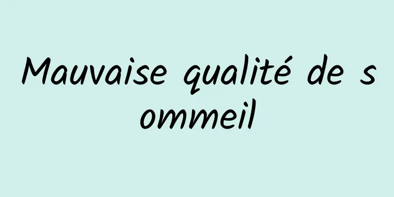 Mauvaise qualité de sommeil