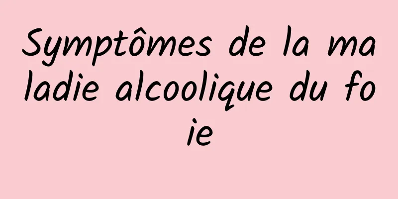 Symptômes de la maladie alcoolique du foie