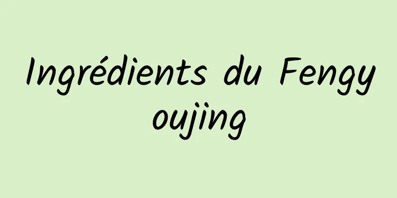 Ingrédients du Fengyoujing