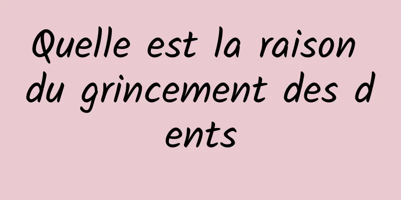 Quelle est la raison du grincement des dents