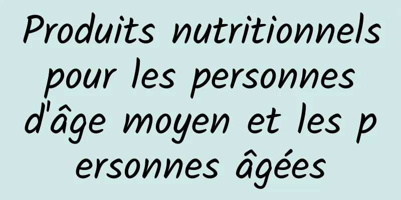 Produits nutritionnels pour les personnes d'âge moyen et les personnes âgées