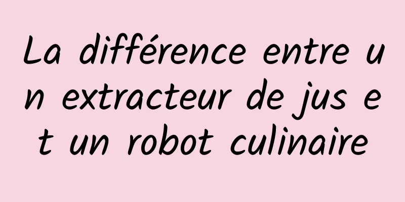 La différence entre un extracteur de jus et un robot culinaire