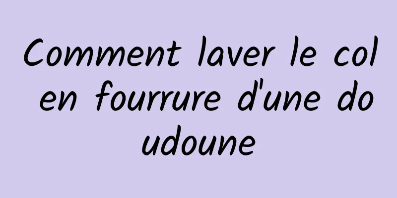 Comment laver le col en fourrure d'une doudoune