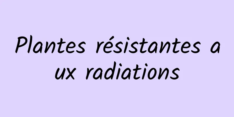 Plantes résistantes aux radiations