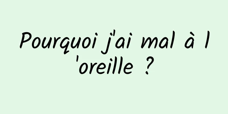 Pourquoi j'ai mal à l'oreille ?